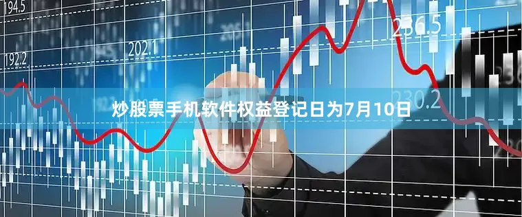 炒股票手机软件权益登记日为7月10日