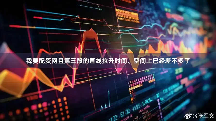 我要配资网且第三段的直线拉升时间、空间上已经差不多了