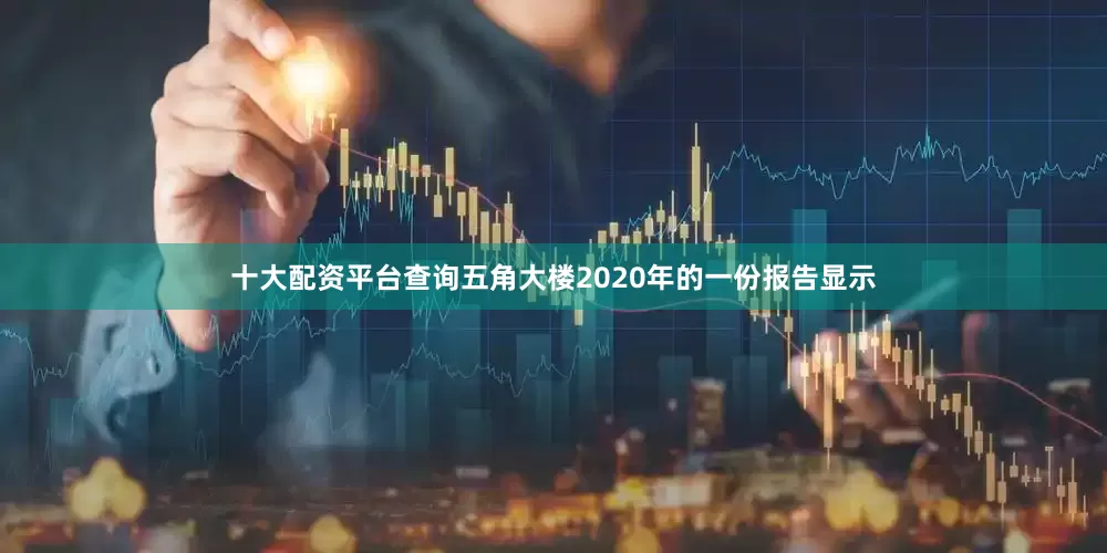 十大配资平台查询五角大楼2020年的一份报告显示