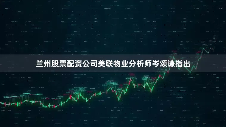 兰州股票配资公司美联物业分析师岑颂谦指出